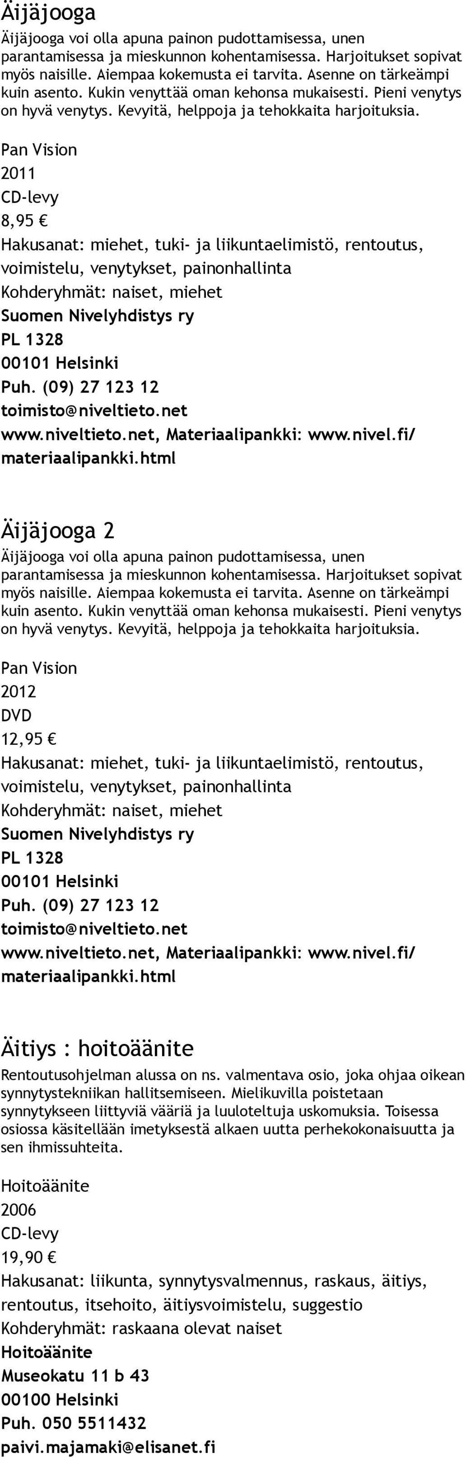 Pan Vision 2011 8,95 Hakusanat: miehet, tuki ja liikuntaelimistö, rentoutus, voimistelu, venytykset, painonhallinta Kohderyhmät: naiset, miehet Suomen Nivelyhdistys ry PL 1328 00101 Helsinki Puh.