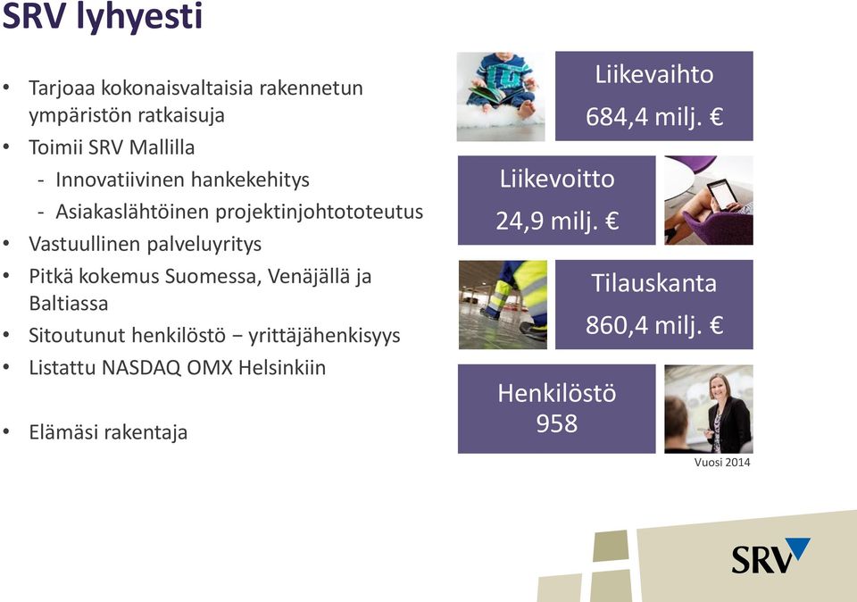 kokemus Suomessa, Venäjällä ja Baltiassa Sitoutunut henkilöstö yrittäjähenkisyys Listattu NASDAQ OMX