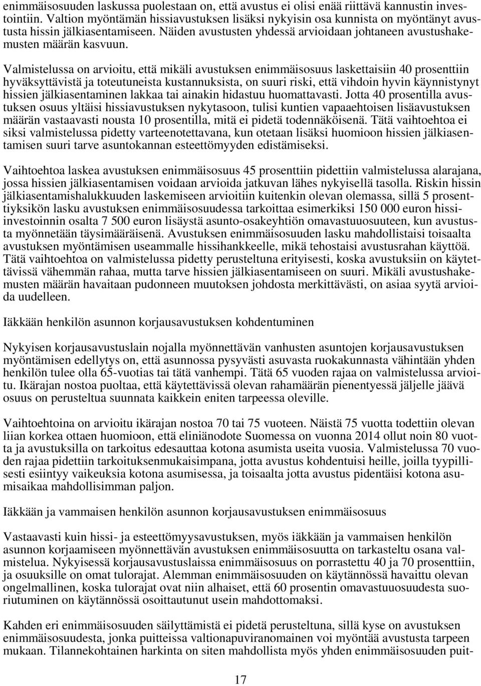 Valmistelussa on arvioitu, että mikäli avustuksen enimmäisosuus laskettaisiin 40 prosenttiin hyväksyttävistä ja toteutuneista kustannuksista, on suuri riski, että vihdoin hyvin käynnistynyt hissien