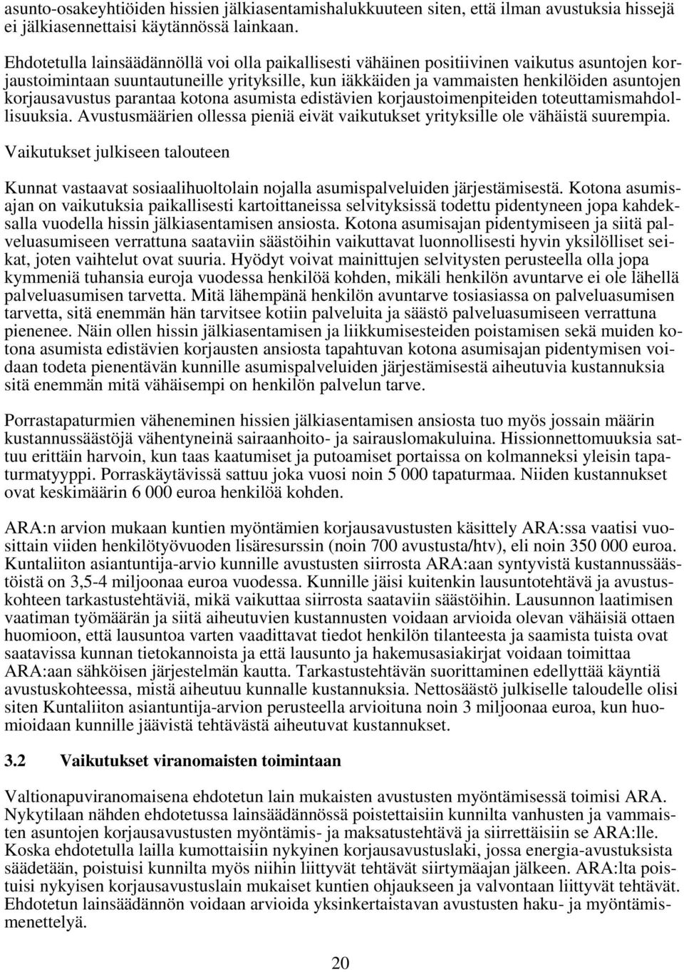 korjausavustus parantaa kotona asumista edistävien korjaustoimenpiteiden toteuttamismahdollisuuksia. Avustusmäärien ollessa pieniä eivät vaikutukset yrityksille ole vähäistä suurempia.