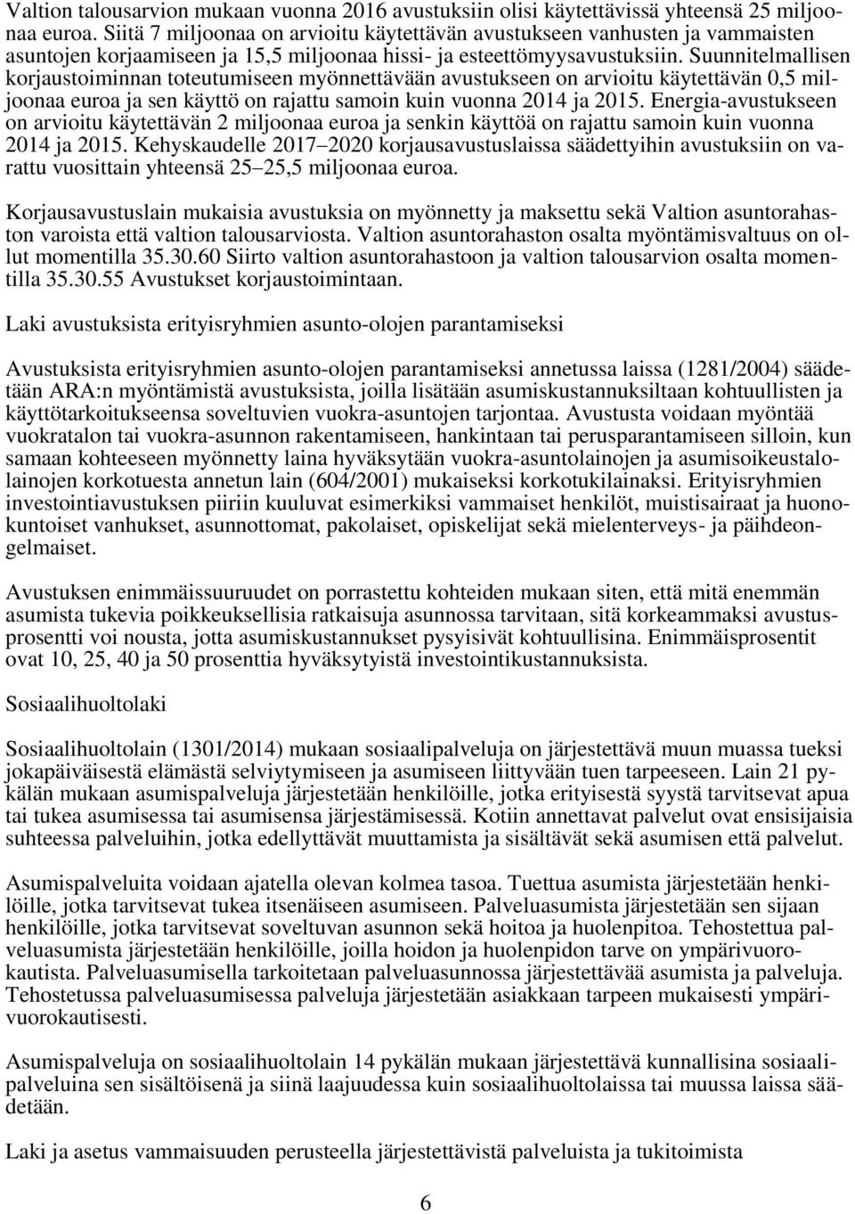 Suunnitelmallisen korjaustoiminnan toteutumiseen myönnettävään avustukseen on arvioitu käytettävän 0,5 miljoonaa euroa ja sen käyttö on rajattu samoin kuin vuonna 2014 ja 2015.