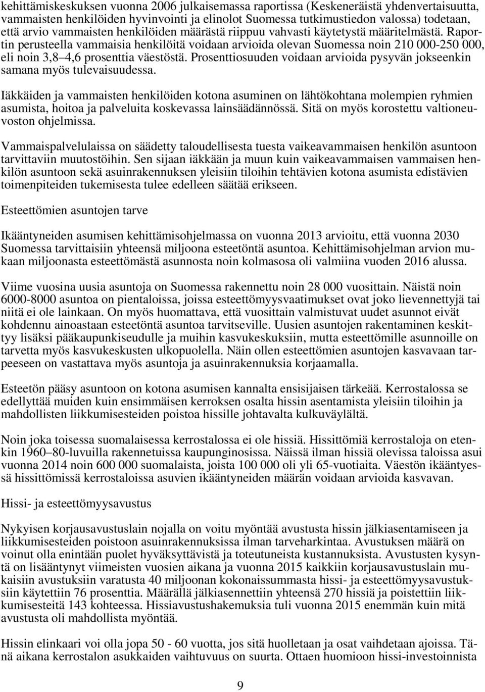 Raportin perusteella vammaisia henkilöitä voidaan arvioida olevan Suomessa noin 210 000-250 000, eli noin 3,8 4,6 prosenttia väestöstä.