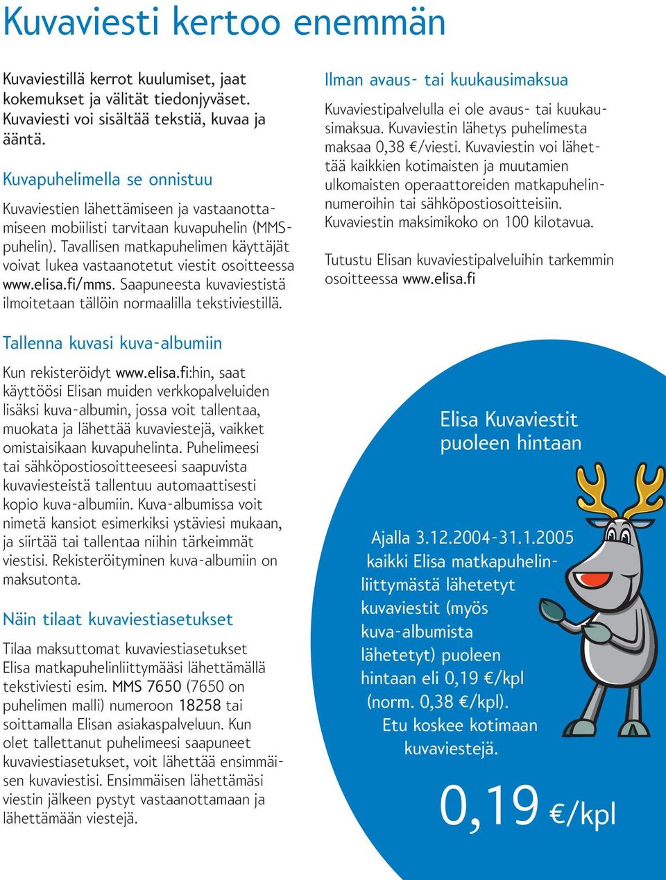 Tavallisen matkapuhelimen käyttäjät voivat lukea vastaanotetut viestit osoitteessa www.elisa.fi /mms. Saapuneesta kuvaviestistä ilmoitetaan tällöin normaalilla tekstiviestillä.