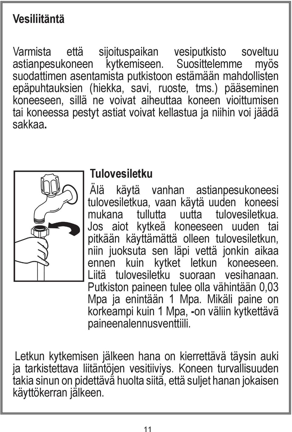 ) pääseminen koneeseen, sillä ne voivat aiheuttaa koneen vioittumisen tai koneessa pestyt astiat voivat kellastua ja niihin voi jäädä sakkaa.