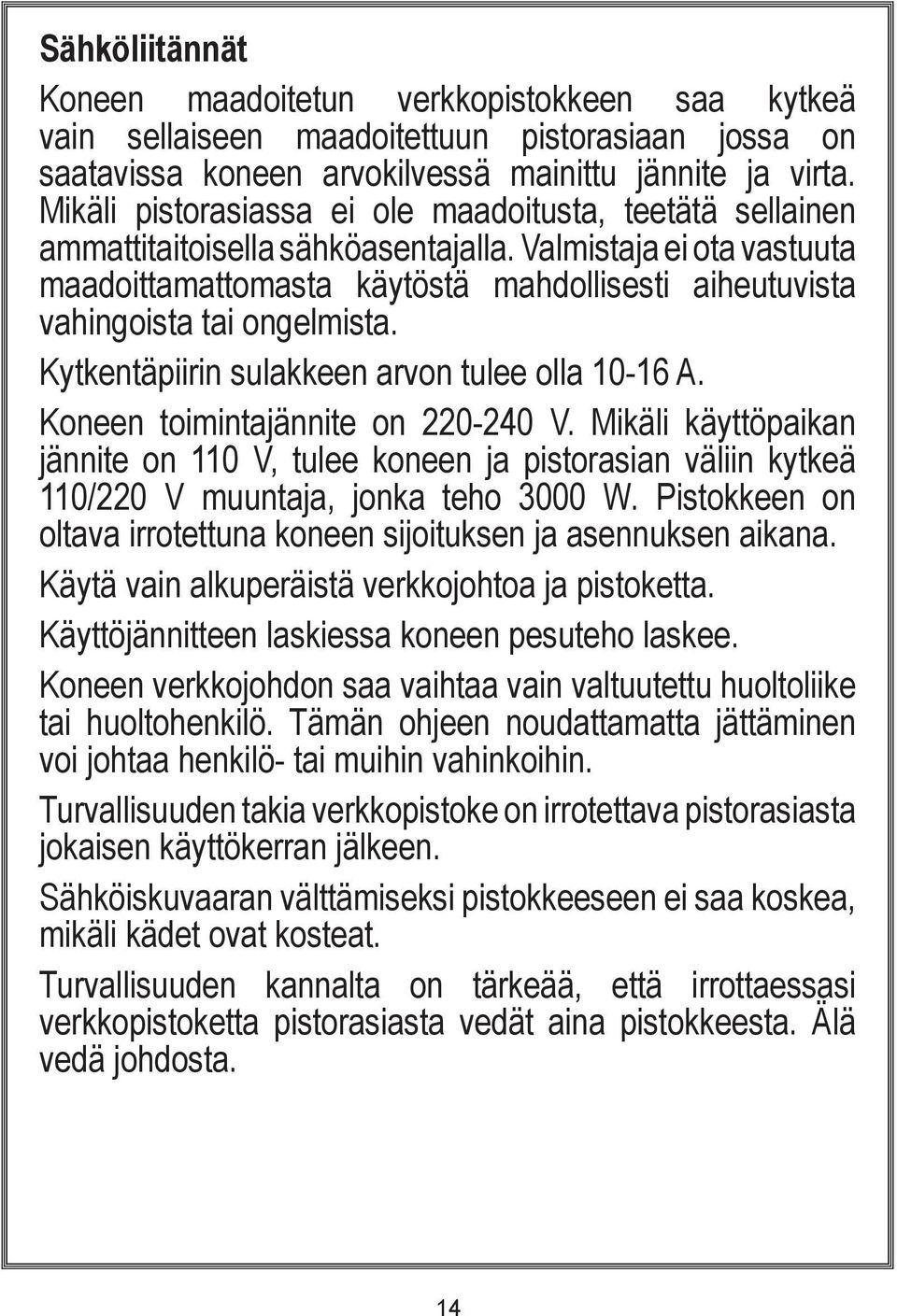 Valmistaja ei ota vastuuta maadoittamattomasta käytöstä mahdollisesti aiheutuvista vahingoista tai ongelmista. Kytkentäpiirin sulakkeen arvon tulee olla 10-16 A. Koneen toimintajännite on 220-240 V.