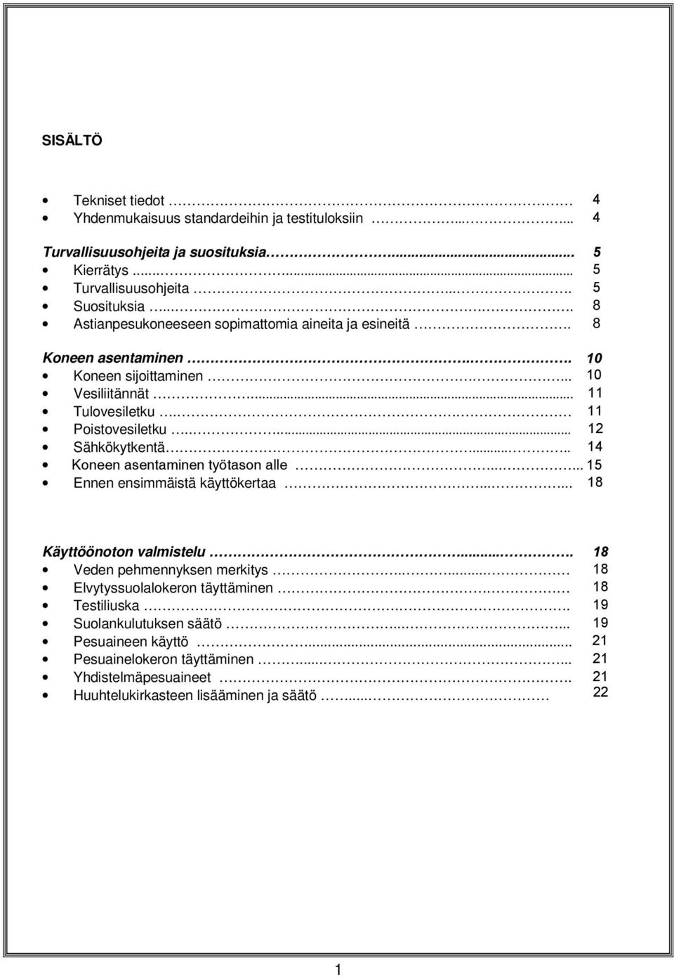 .... 12 Sähkökytkentä..... 14 Koneen asentaminen työtason alle...... 15 Ennen ensimmäistä käyttökertaa...... 18 Käyttöönoton valmistelu.... 18 Veden pehmennyksen merkitys.