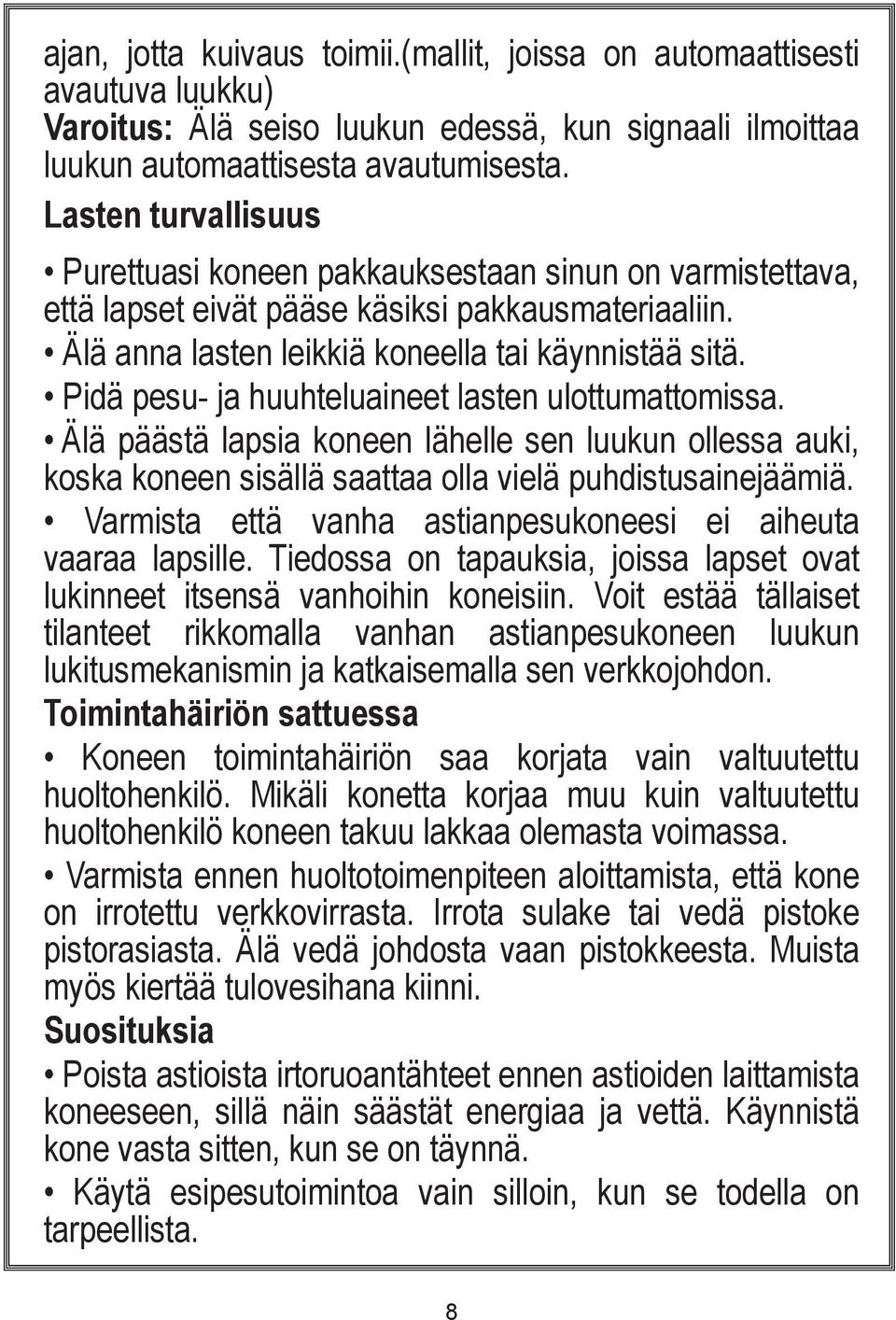 Pidä pesu- ja huuhteluaineet lasten ulottumattomissa. Älä päästä lapsia koneen lähelle sen luukun ollessa auki, koska koneen sisällä saattaa olla vielä puhdistusainejäämiä.