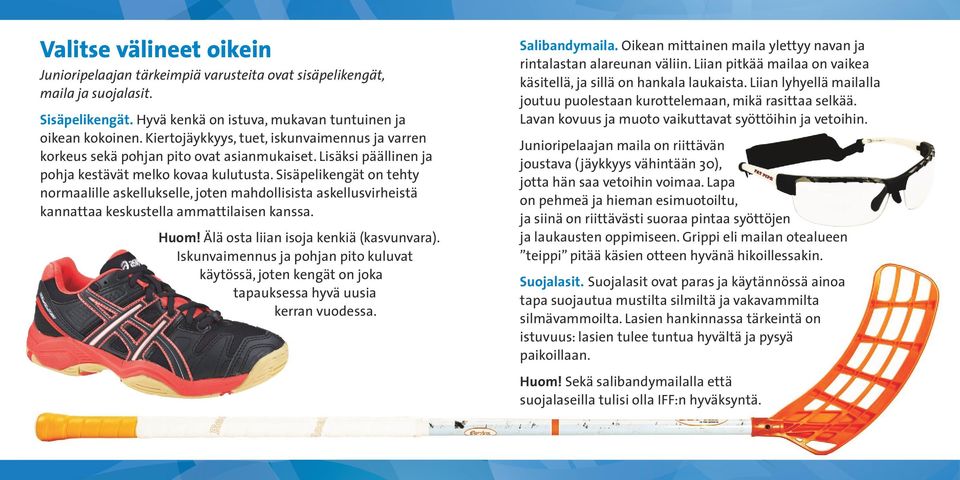 Sisäpelikengät on tehty normaalille askellukselle, joten mahdollisista askellusvirheistä kannattaa keskustella ammattilaisen kanssa. Huom! Älä osta liian isoja kenkiä (kasvunvara).