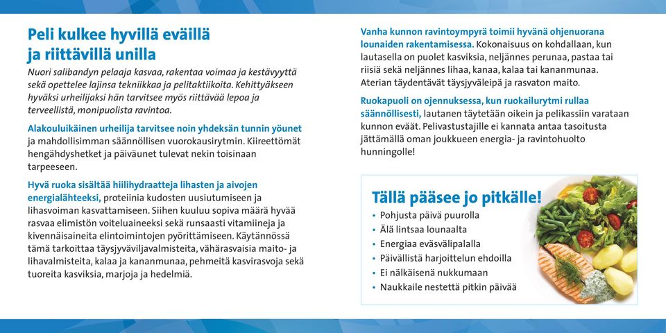 Alakouluikäinen urheilija tarvitsee noin yhdeksän tunnin yöunet ja mahdollisimman säännöllisen vuorokausirytmin. Kiireettömät hengähdyshetket ja päiväunet tulevat nekin toisinaan tarpeeseen.