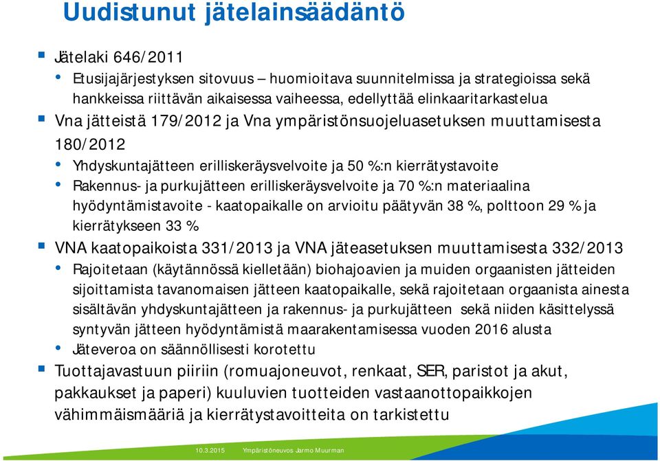 70 %:n materiaalina hyödyntämistavoite - kaatopaikalle on arvioitu päätyvän 38 %, polttoon 29 % ja kierrätykseen 33 % VNA kaatopaikoista 331/2013 ja VNA jäteasetuksen muuttamisesta 332/2013