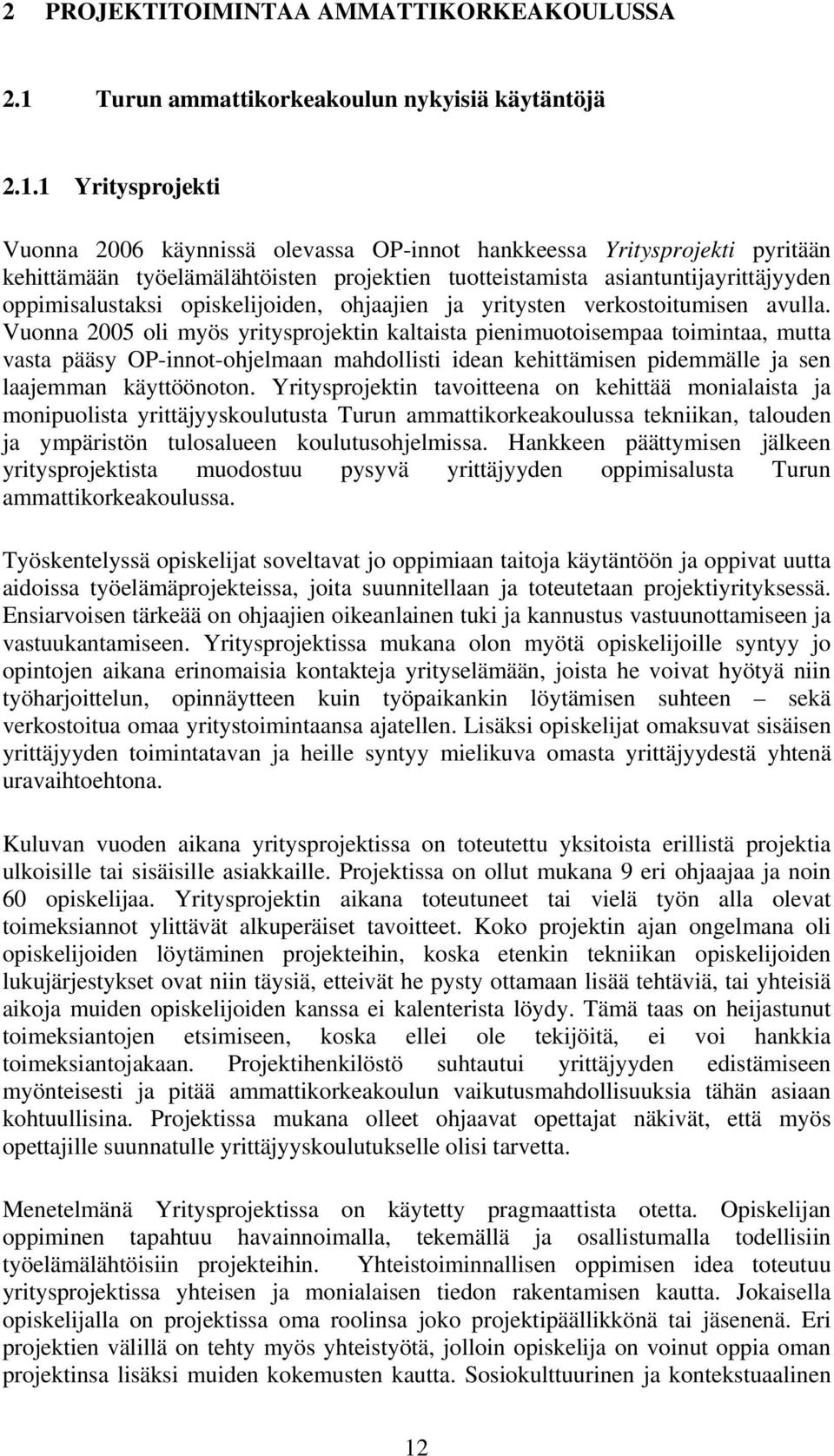 1 Yritysprojekti Vuonna 2006 käynnissä olevassa OP-innot hankkeessa Yritysprojekti pyritään kehittämään työelämälähtöisten projektien tuotteistamista asiantuntijayrittäjyyden oppimisalustaksi