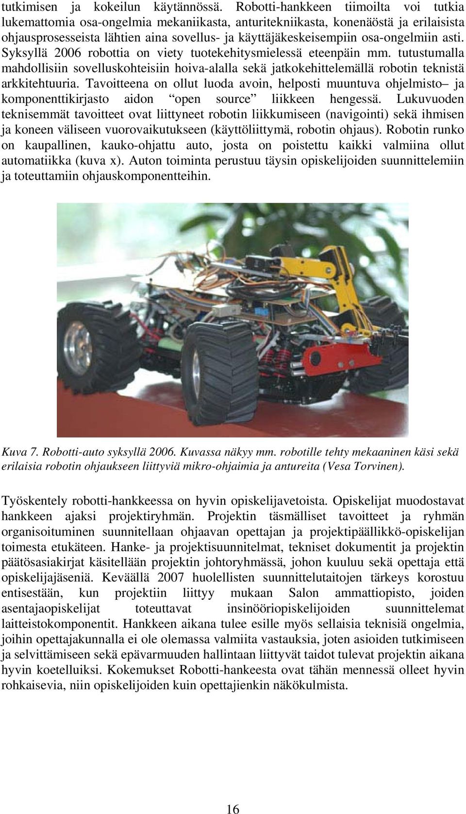 osa-ongelmiin asti. Syksyllä 2006 robottia on viety tuotekehitysmielessä eteenpäin mm.