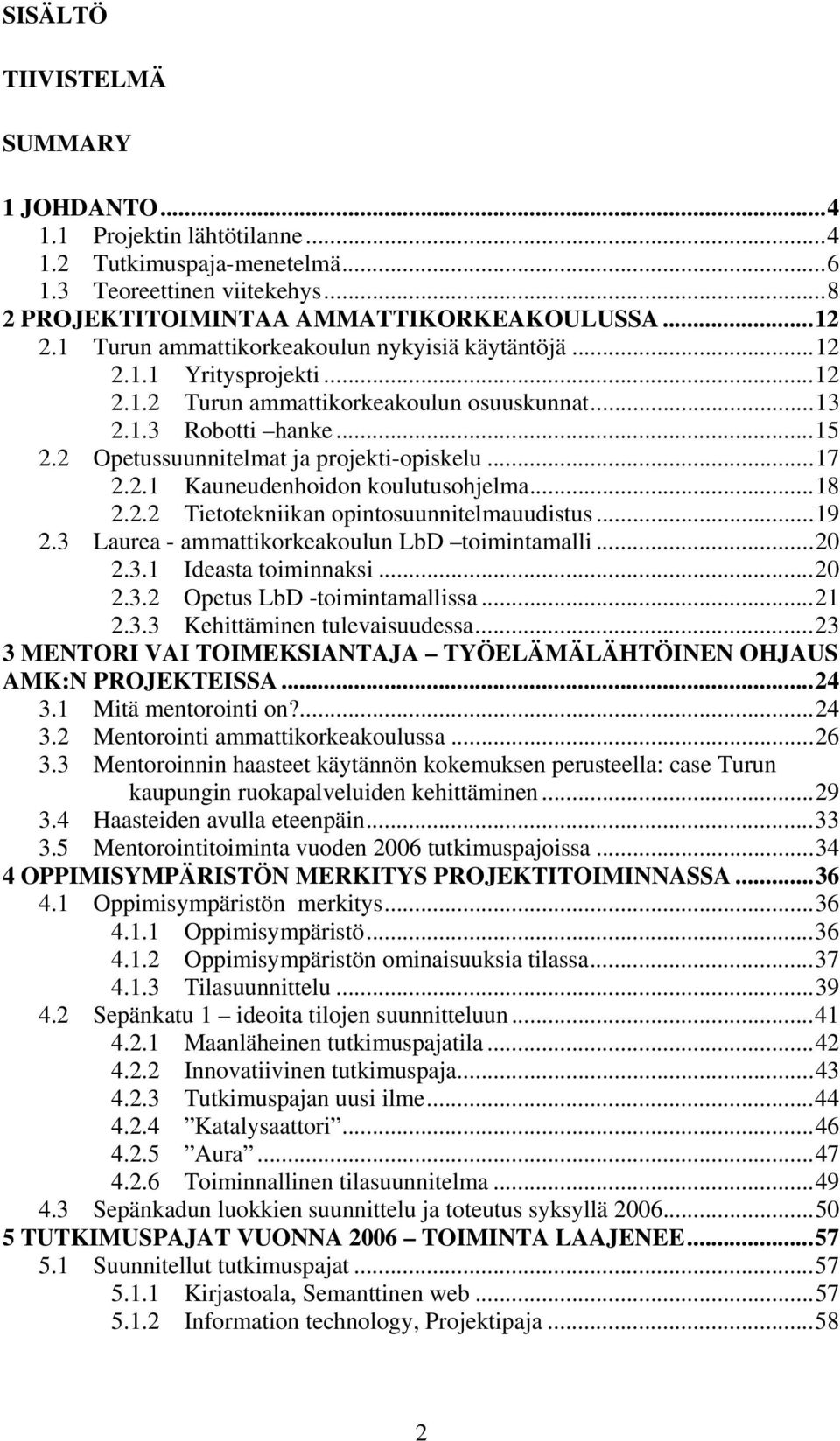 ..17 2.2.1 Kauneudenhoidon koulutusohjelma...18 2.2.2 Tietotekniikan opintosuunnitelmauudistus...19 2.3 Laurea - ammattikorkeakoulun LbD toimintamalli...20 2.3.1 Ideasta toiminnaksi...20 2.3.2 Opetus LbD -toimintamallissa.