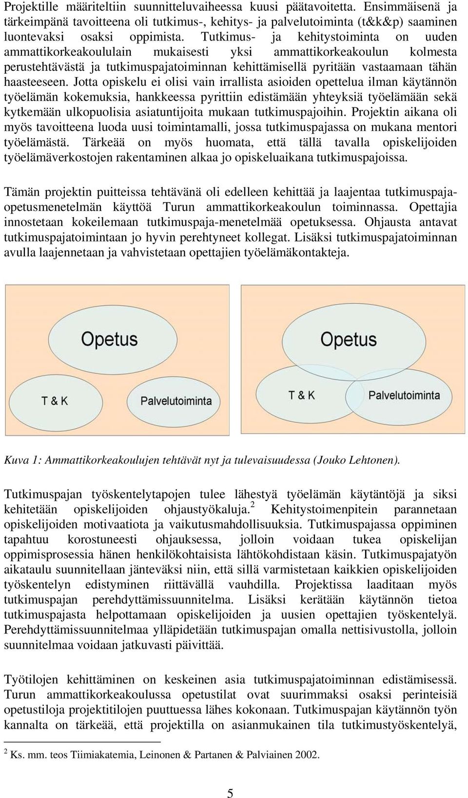 Jotta opiskelu ei olisi vain irrallista asioiden opettelua ilman käytännön työelämän kokemuksia, hankkeessa pyrittiin edistämään yhteyksiä työelämään sekä kytkemään ulkopuolisia asiatuntijoita mukaan