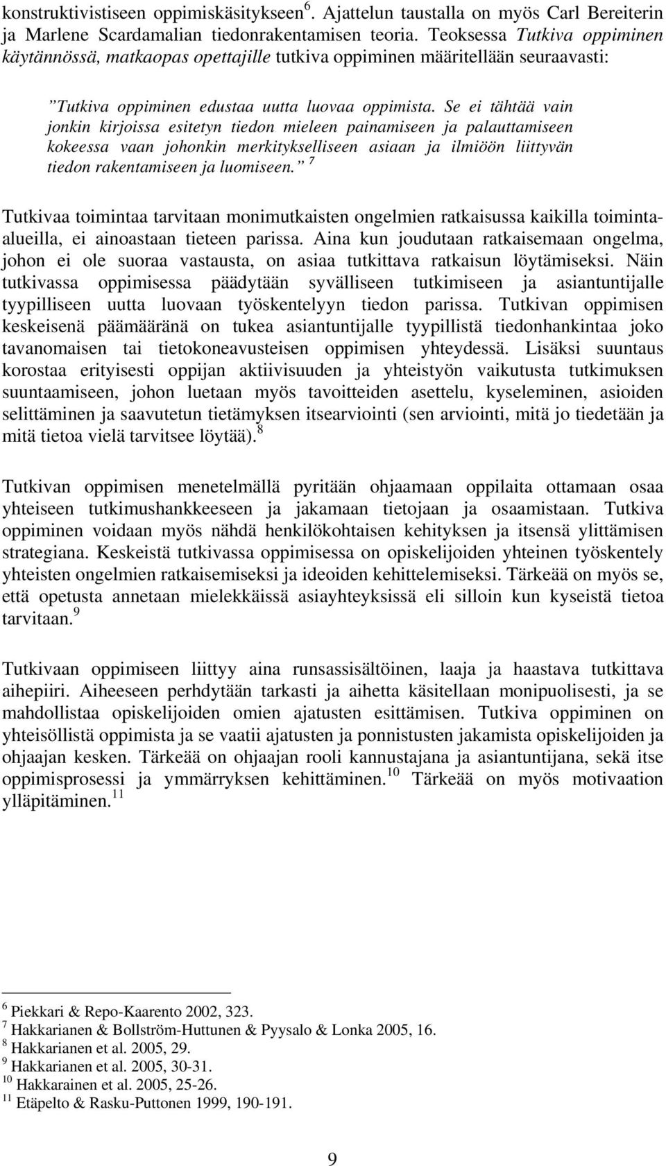 Se ei tähtää vain jonkin kirjoissa esitetyn tiedon mieleen painamiseen ja palauttamiseen kokeessa vaan johonkin merkitykselliseen asiaan ja ilmiöön liittyvän tiedon rakentamiseen ja luomiseen.