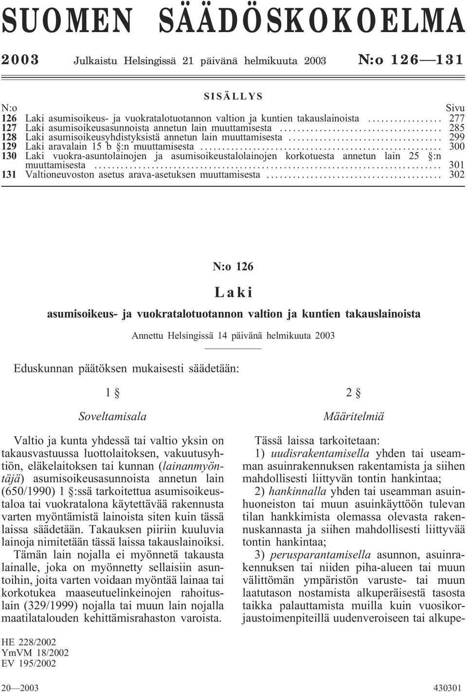 .. 300 130 Laki vuokra-asuntolainojen ja asumisoikeustalolainojen korkotuesta annetun lain 25 :n muuttamisesta... 301 131 Valtioneuvoston asetus arava-asetuksen muuttamisesta.