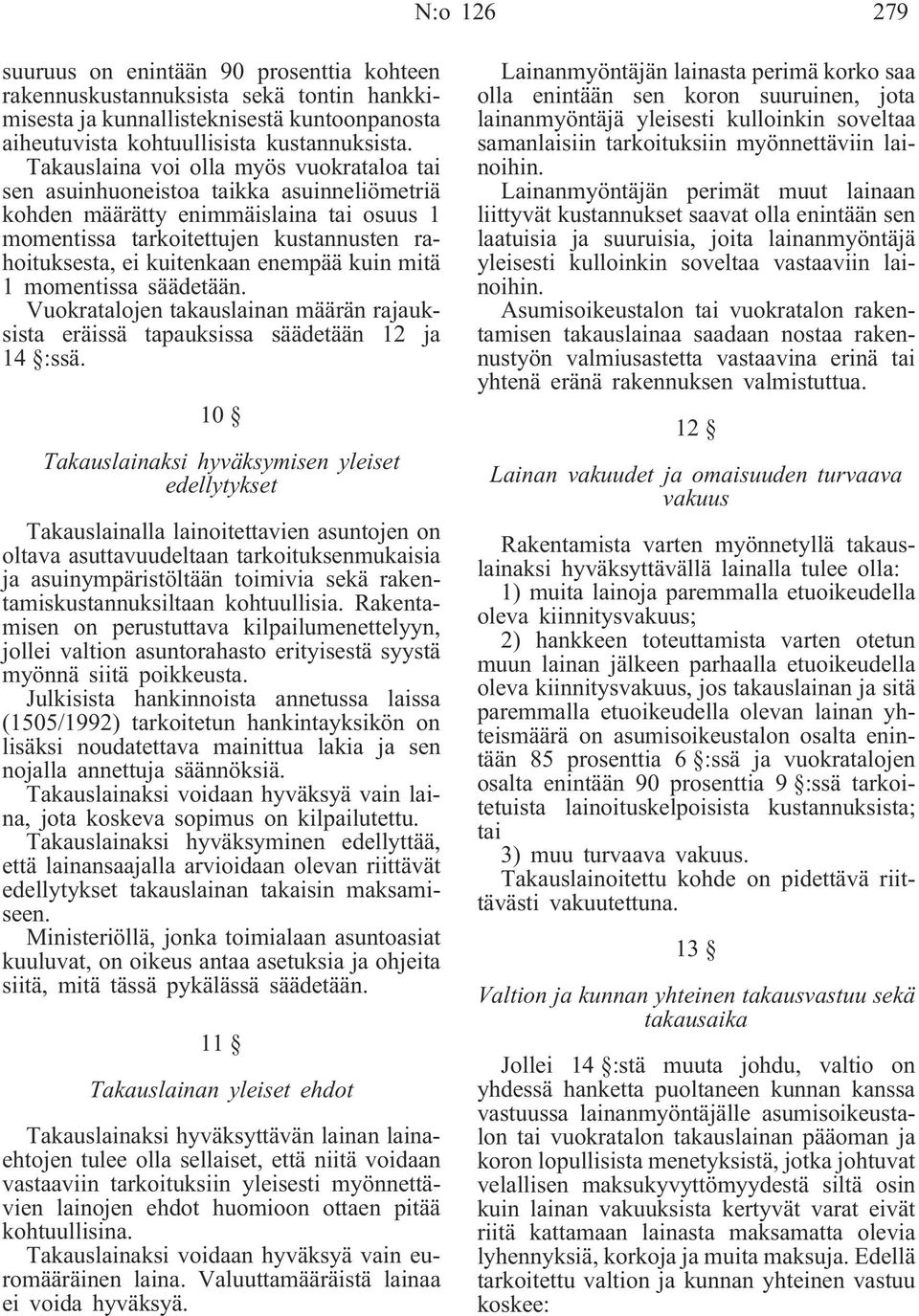 enempää kuin mitä 1 momentissa säädetään. Vuokratalojen takauslainan määrän rajauksista eräissä tapauksissa säädetään 12 ja 14 :ssä.