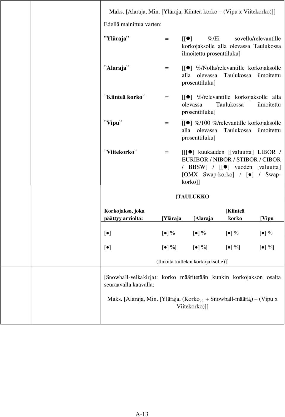 korko = [[ ] %/relevantille korkojaksolle alla olevassa Taulukossa ilmoitettu Vipu = [[ ] %/100 %/relevantille korkojaksolle Viitekorko = [[[ ] kuukauden [[valuutta] LIBOR / EURIBOR / NIBOR / STIBOR