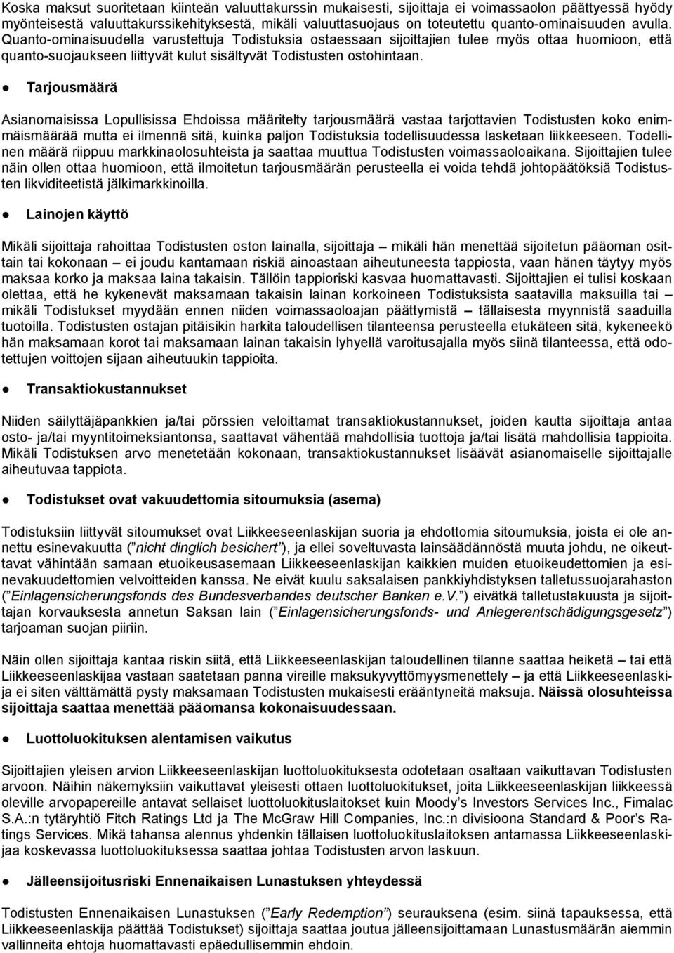 Quanto-ominaisuudella varustettuja Todistuksia ostaessaan sijoittajien tulee myös ottaa huomioon, että quanto-suojaukseen liittyvät kulut sisältyvät Todistusten ostohintaan.