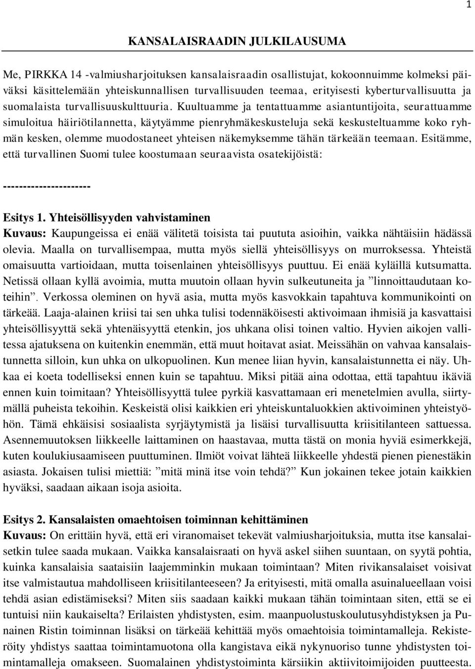 Kuultuamme ja tentattuamme asiantuntijoita, seurattuamme simuloitua häiriötilannetta, käytyämme pienryhmäkeskusteluja sekä keskusteltuamme koko ryhmän kesken, olemme muodostaneet yhteisen