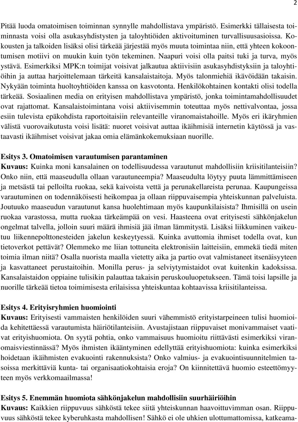 Esimerkiksi MPK:n toimijat voisivat jalkautua aktiivisiin asukasyhdistyksiin ja taloyhtiöihin ja auttaa harjoittelemaan tärkeitä kansalaistaitoja. Myös talonmiehiä ikävöidään takaisin.