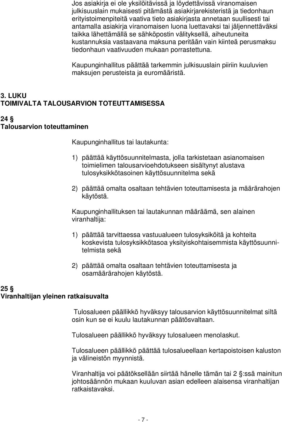 kiinteä perusmaksu tiedonhaun vaativuuden mukaan porrastettuna. Kaupunginhallitus päättää tarkemmin julkisuuslain piiriin kuuluvien maksujen perusteista ja euromääristä. 3.