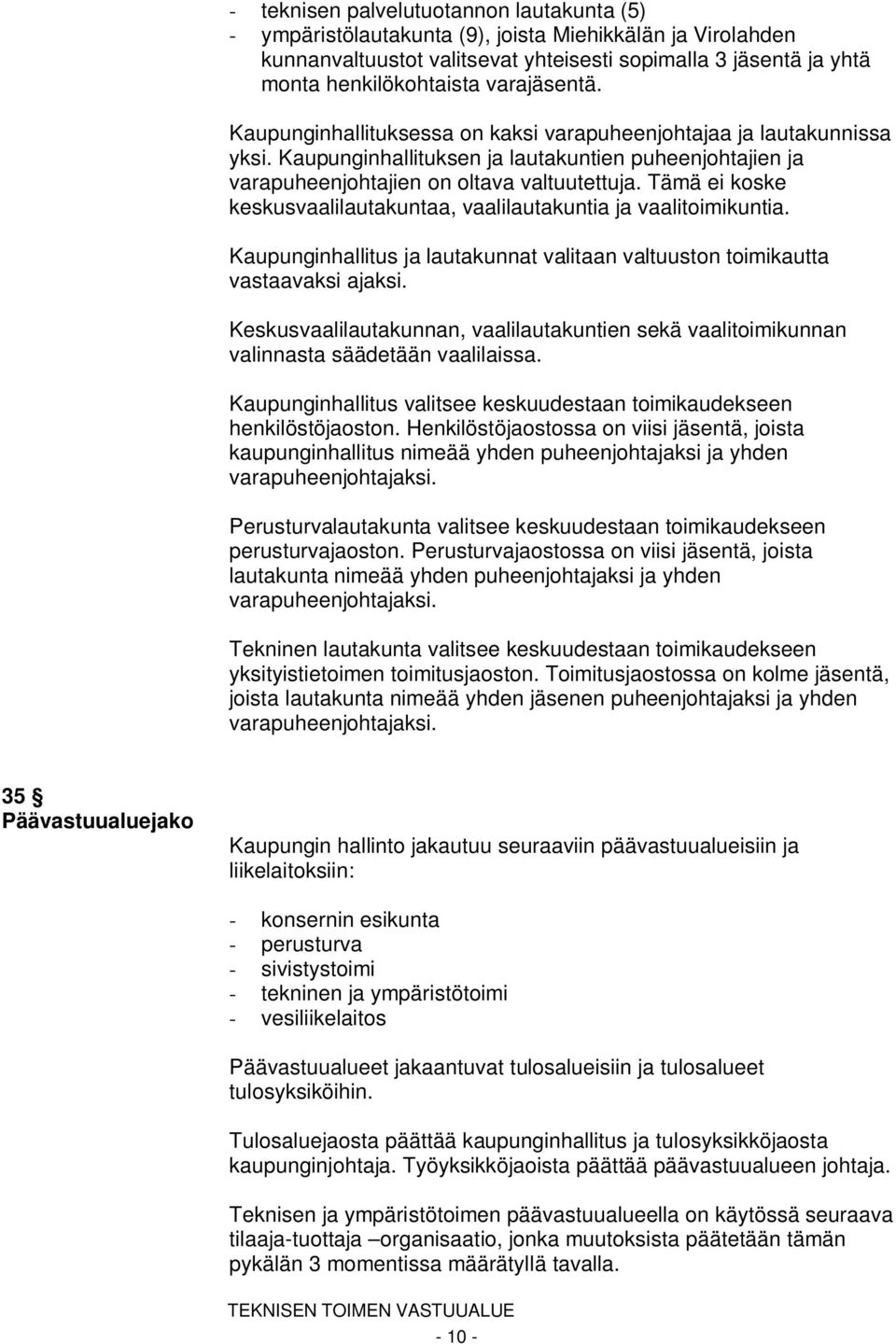 Tämä ei koske keskusvaalilautakuntaa, vaalilautakuntia ja vaalitoimikuntia. Kaupunginhallitus ja lautakunnat valitaan valtuuston toimikautta vastaavaksi ajaksi.