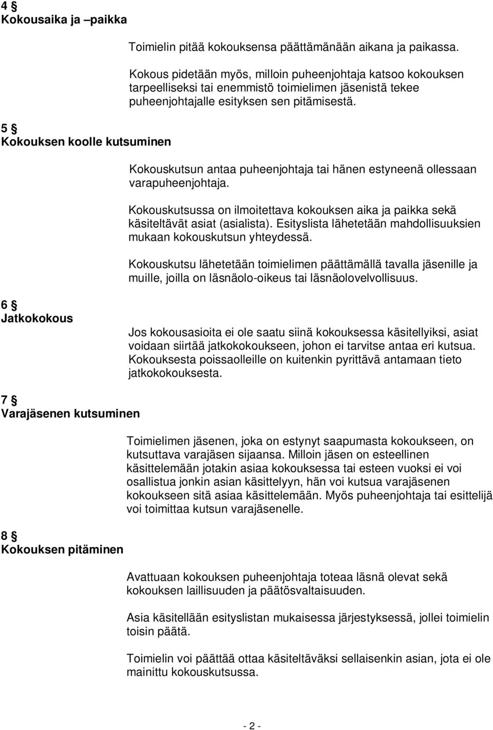 Kokouskutsun antaa puheenjohtaja tai hänen estyneenä ollessaan varapuheenjohtaja. Kokouskutsussa on ilmoitettava kokouksen aika ja paikka sekä käsiteltävät asiat (asialista).