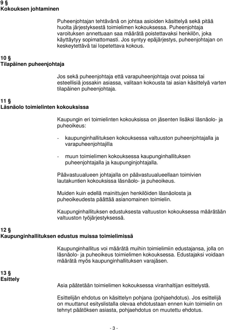 Jos sekä puheenjohtaja että varapuheenjohtaja ovat poissa tai esteellisiä jossakin asiassa, valitaan kokousta tai asian käsittelyä varten tilapäinen puheenjohtaja.