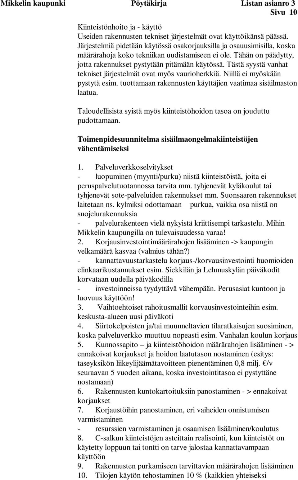 Tästä syystä vanhat tekniset järjestelmät ovat myös vaurioherkkiä. Niillä ei myöskään pystytä esim. tuottamaan rakennusten käyttäjien vaatimaa sisäilmaston laatua.