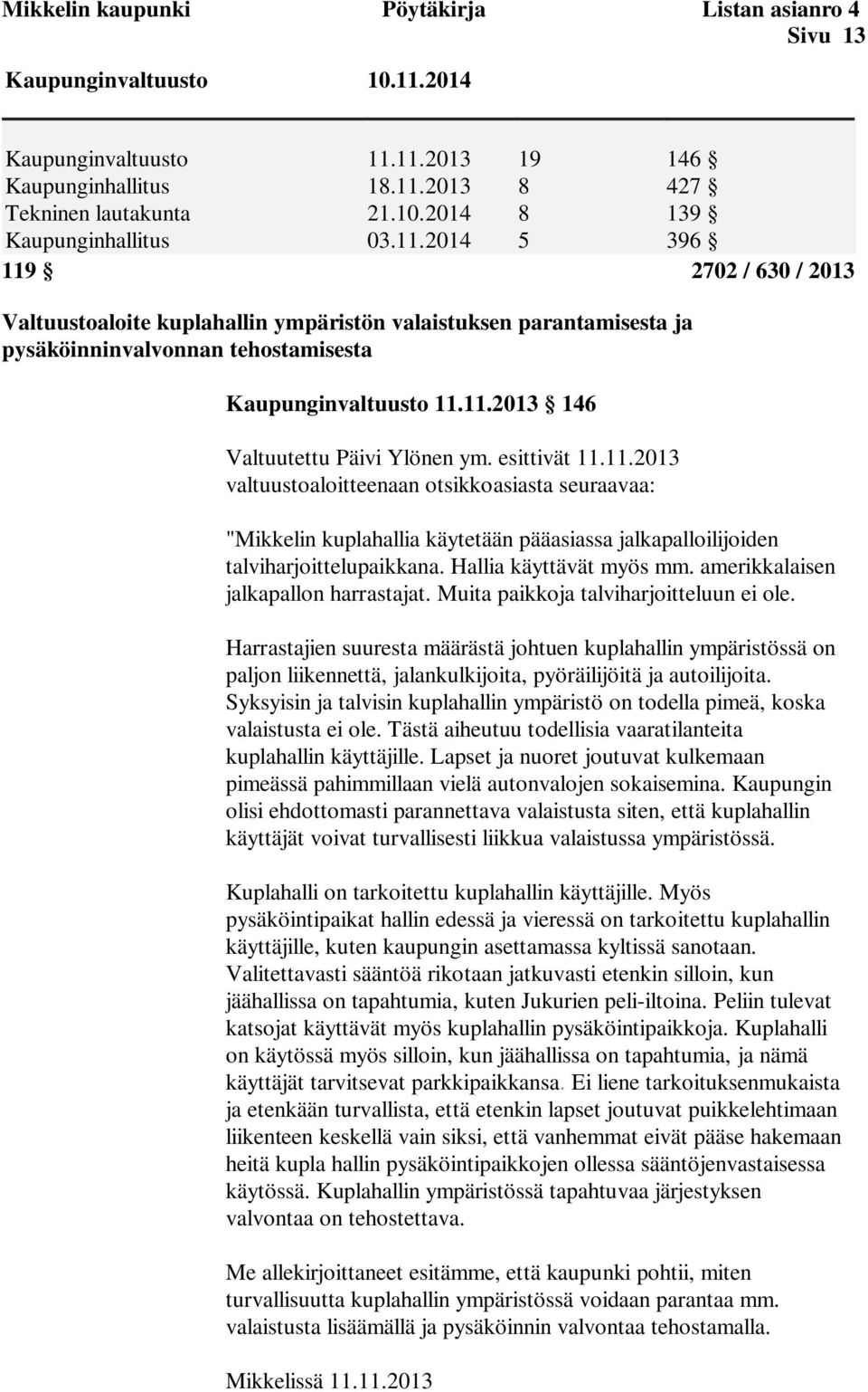 11.2013 18.11.2013 21.10.2014 03.11.2014 19 8 8 5 146 427 139 396 119 2702 / 630 / 2013 Valtuustoaloite kuplahallin ympäristön valaistuksen parantamisesta ja pysäköinninvalvonnan tehostamisesta Kaupunginvaltuusto 11.