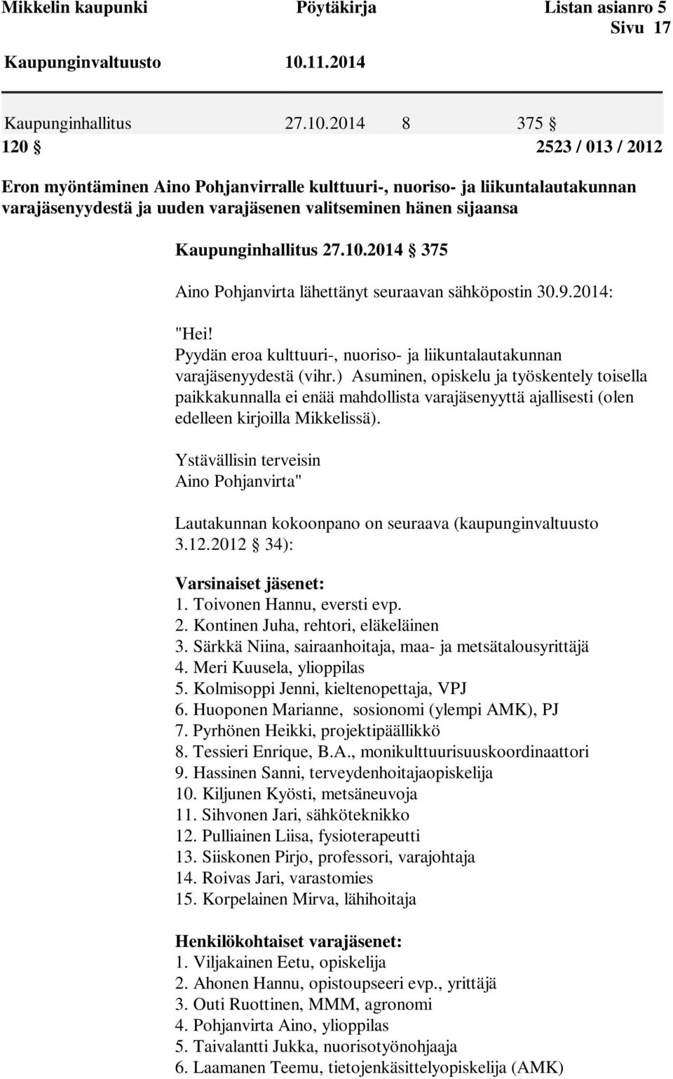 2014 8 375 120 2523 / 013 / 2012 Eron myöntäminen Aino Pohjanvirralle kulttuuri-, nuoriso- ja liikuntalautakunnan varajäsenyydestä ja uuden varajäsenen valitseminen hänen sijaansa Kaupunginhallitus