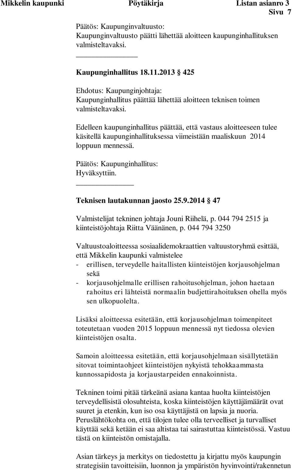 Edelleen kaupunginhallitus päättää, että vastaus aloitteeseen tulee käsitellä kaupunginhallituksessa viimeistään maaliskuun 2014 loppuun mennessä. Päätös: Kaupunginhallitus: Hyväksyttiin.