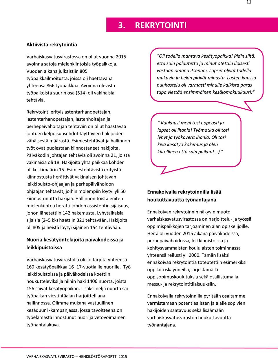 Rekrytointi erityislastentarhanopettajan, lastentarhanopettajan, lastenhoitajan ja perhepäivähoitajan tehtäviin on ollut haastavaa johtuen kelpoisuusehdot täyttävien hakijoiden vähäisestä määrästä.