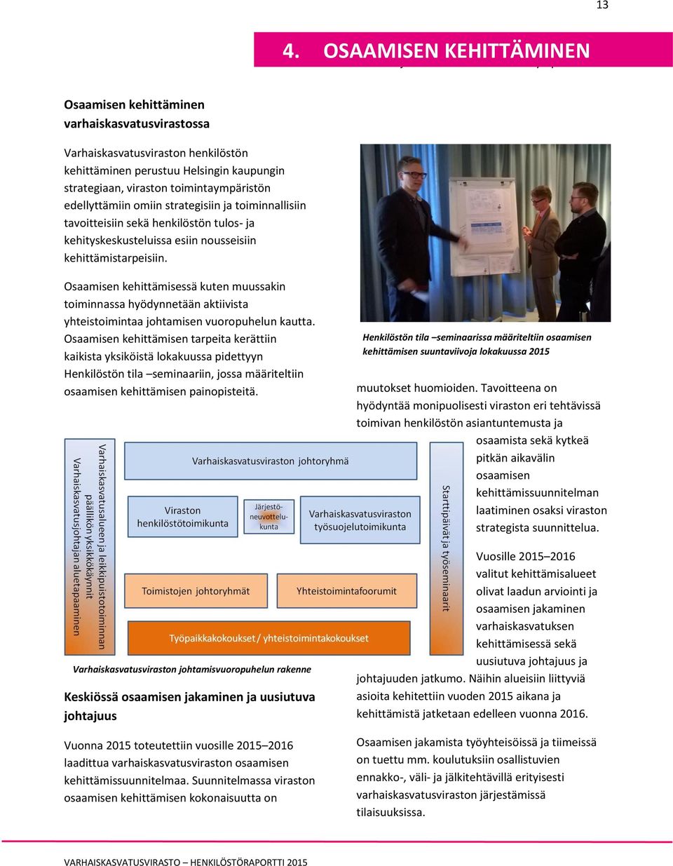 esiin nousseisiin kehittämistarpeisiin. Osaamisen kehittämisessä kuten muussakin toiminnassa hyödynnetään aktiivista yhteistoimintaa johtamisen vuoropuhelun kautta.