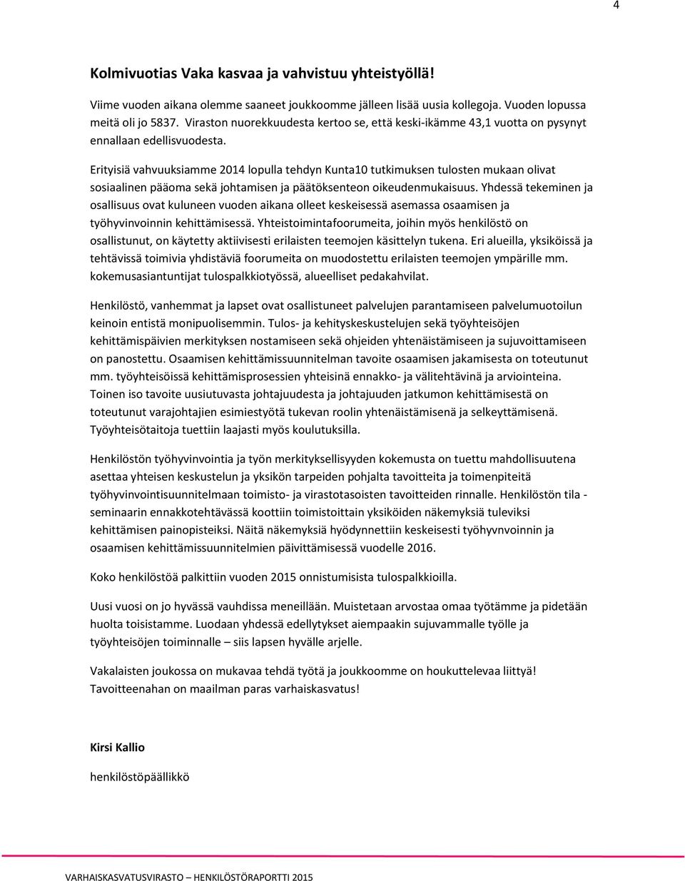 Erityisiä vahvuuksiamme 2014 lopulla tehdyn Kunta10 tutkimuksen tulosten mukaan olivat sosiaalinen pääoma sekä johtamisen ja päätöksenteon oikeudenmukaisuus.