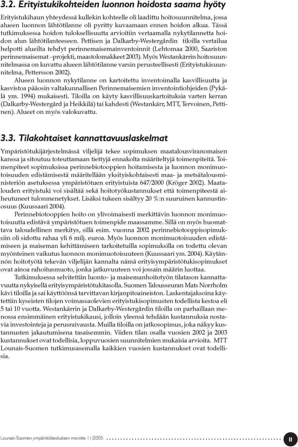 Pettisen ja Dalkarby-Westergårdin tiloilla vertailua helpotti alueilta tehdyt perinnemaisemainventoinnit (Lehtomaa 2000, Saariston perinnemaisemat projekti, maastolomakkeet 2003).