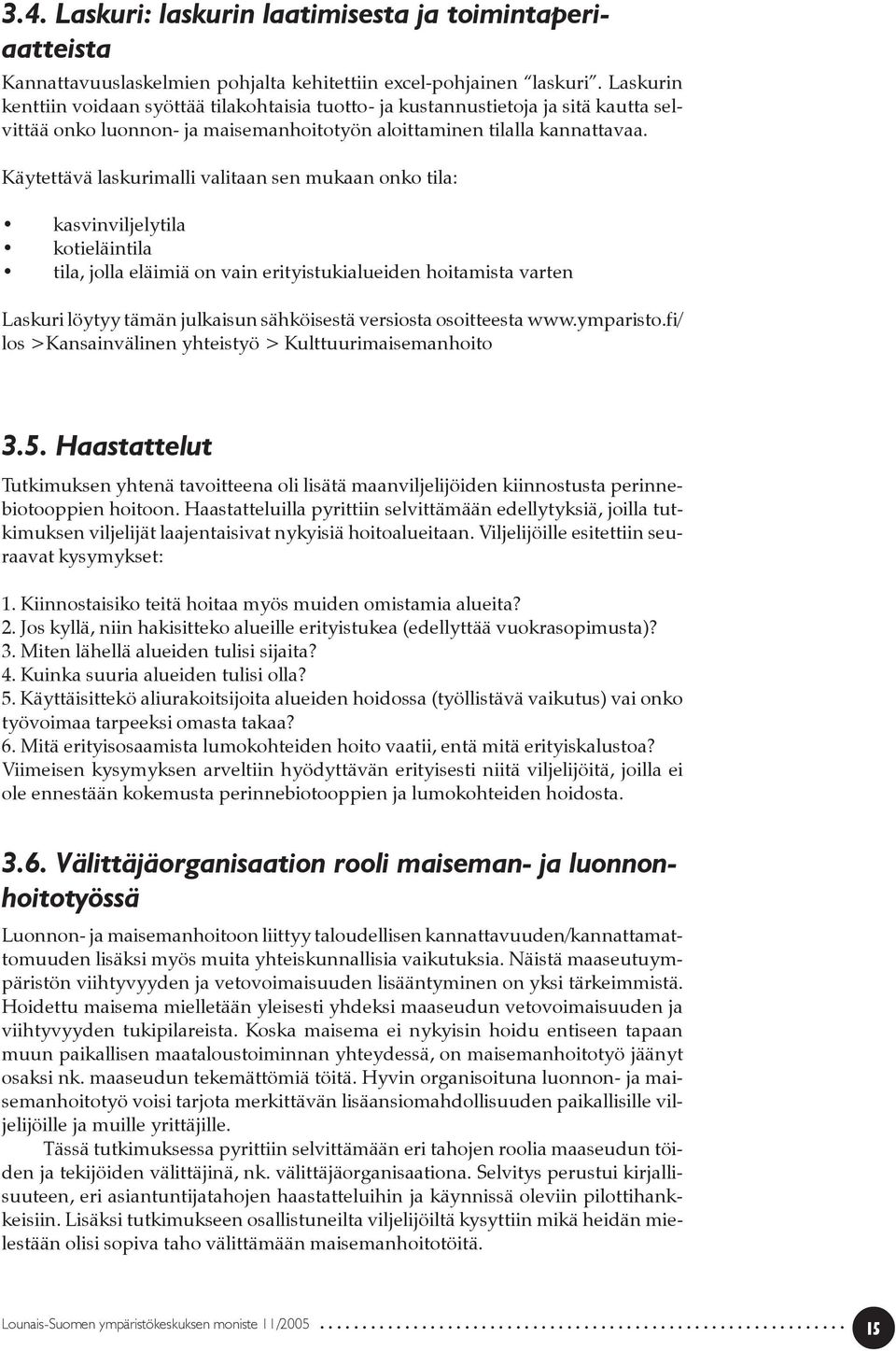 Käytettävä laskurimalli valitaan sen mukaan onko tila: kasvinviljelytila kotieläintila tila, jolla eläimiä on vain erityistukialueiden hoitamista varten Laskuri löytyy tämän julkaisun sähköisestä