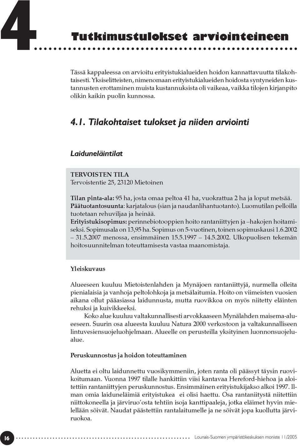 Tilakohtaiset tulokset ja niiden arviointi Laiduneläintilat TERVOISTEN TILA Tervoistentie 25, 23120 Mietoinen Tilan pinta-ala: 95 ha, josta omaa peltoa 41 ha, vuokrattua 2 ha ja loput metsää.