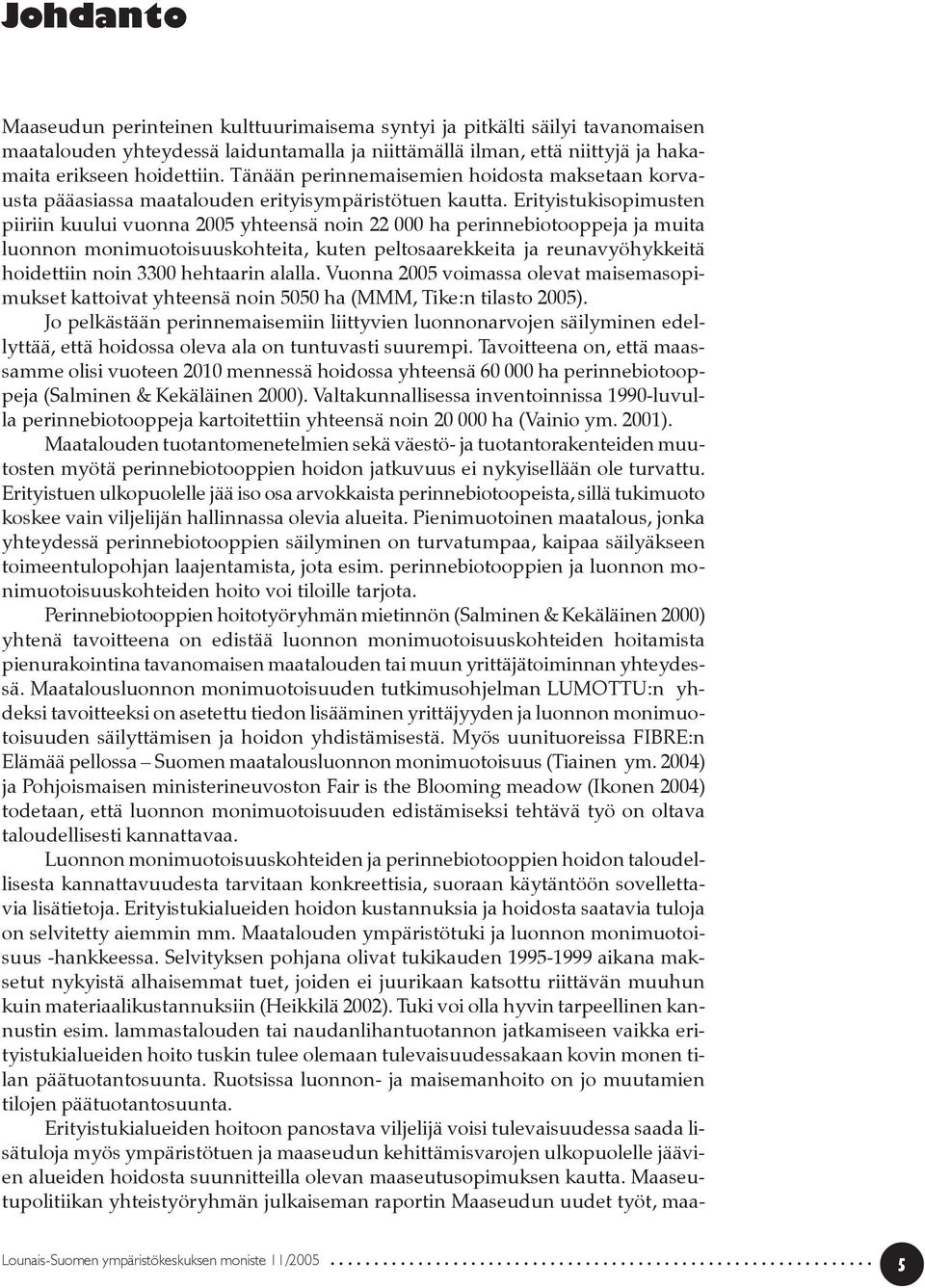 Erityistukisopimusten piiriin kuului vuonna 2005 yhteensä noin 22 000 ha perinnebiotooppeja ja muita luonnon monimuotoisuuskohteita, kuten peltosaarekkeita ja reunavyöhykkeitä hoidettiin noin 3300