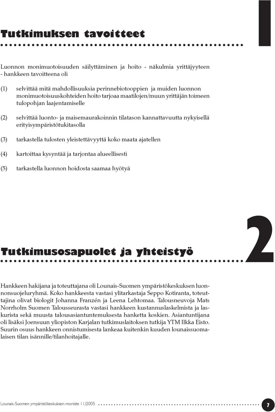 erityisympäristötukitasolla (3) tarkastella tulosten yleistettävyyttä koko maata ajatellen (4) kartoittaa kysyntää ja tarjontaa alueellisesti (5) tarkastella luonnon hoidosta saamaa hyötyä