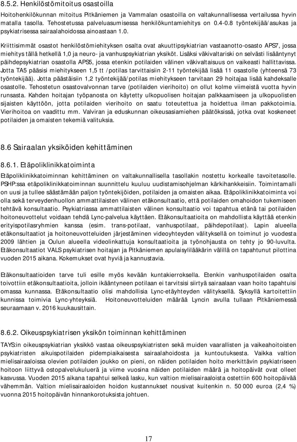 4-0.8 työntekijää/asukas ja psykiatrisessa sairaalahoidossa ainoastaan 1.0. Kriittisimmät osastot henkilöstömiehityksen osalta ovat akuuttipsykiatrian vastaanotto-osasto APS7, jossa miehitys tällä hetkellä 1,0 ja neuro- ja vanhuspsykiatrian yksiköt.