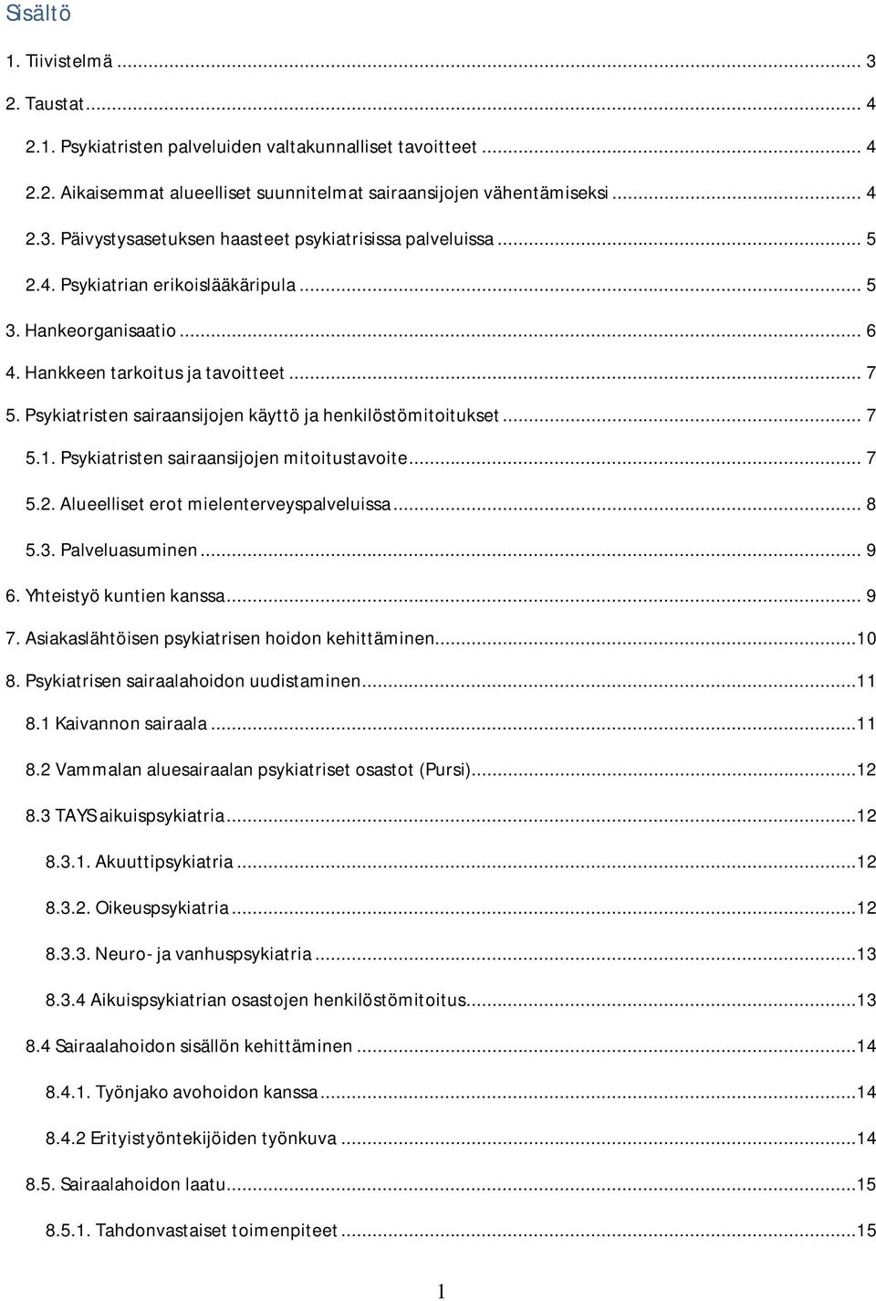 Psykiatristen sairaansijojen mitoitustavoite... 7 5.2. Alueelliset erot mielenterveyspalveluissa... 8 5.3. Palveluasuminen... 9 6. Yhteistyö kuntien kanssa... 9 7.