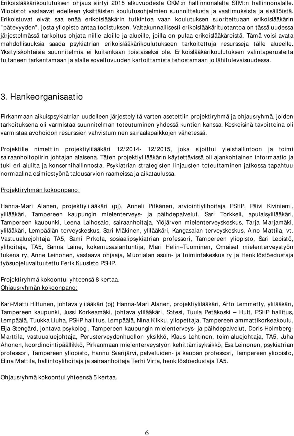 Erikoistuvat eivät saa enää erikoislääkärin tutkintoa vaan koulutuksen suoritettuaan erikoislääkärin pätevyyden, josta yliopisto antaa todistuksen.