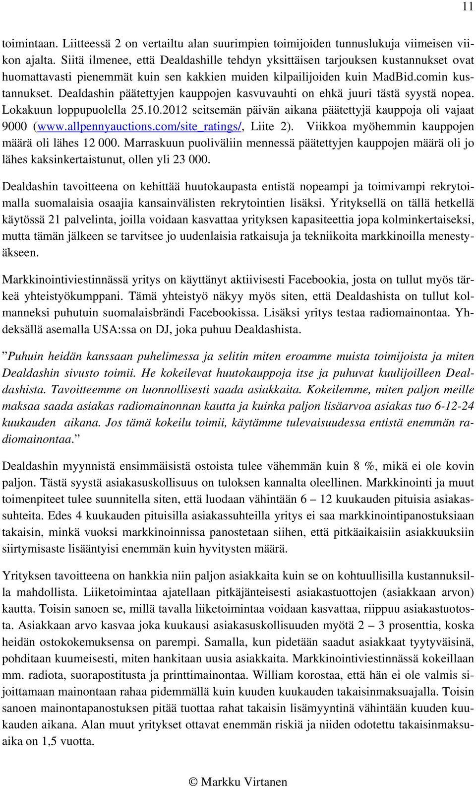 Dealdashin päätettyjen kauppojen kasvuvauhti on ehkä juuri tästä syystä nopea. Lokakuun loppupuolella 25.10.2012 seitsemän päivän aikana päätettyjä kauppoja oli vajaat 9000 (www.allpennyauctions.