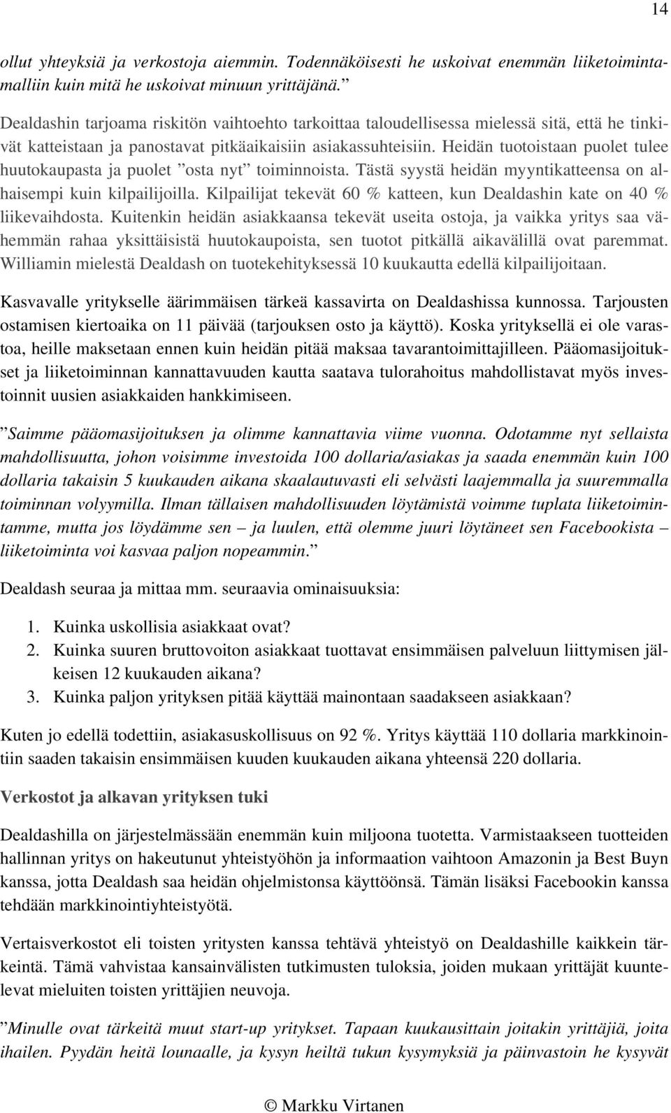 Heidän tuotoistaan puolet tulee huutokaupasta ja puolet osta nyt toiminnoista. Tästä syystä heidän myyntikatteensa on alhaisempi kuin kilpailijoilla.