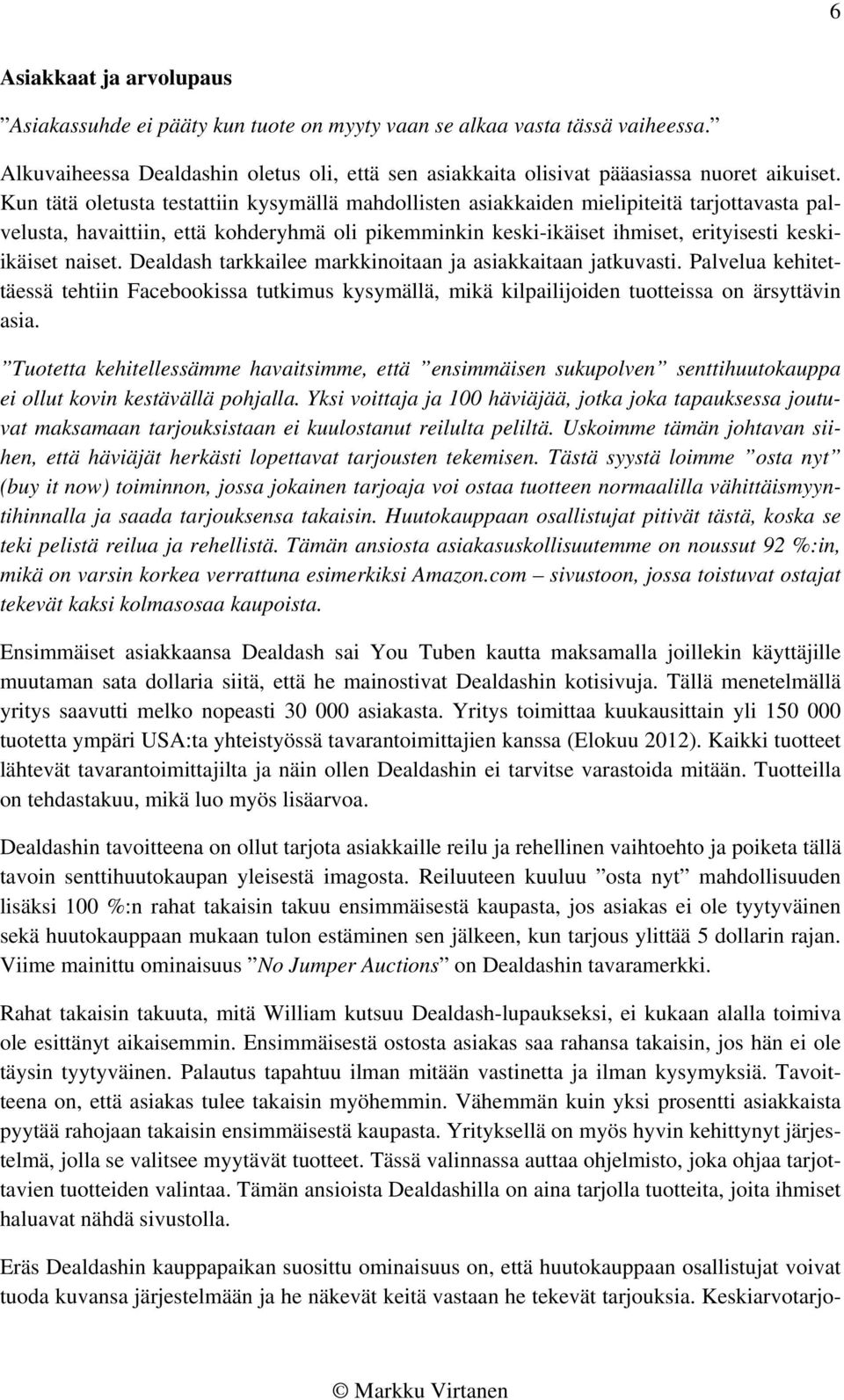 naiset. Dealdash tarkkailee markkinoitaan ja asiakkaitaan jatkuvasti. Palvelua kehitettäessä tehtiin Facebookissa tutkimus kysymällä, mikä kilpailijoiden tuotteissa on ärsyttävin asia.