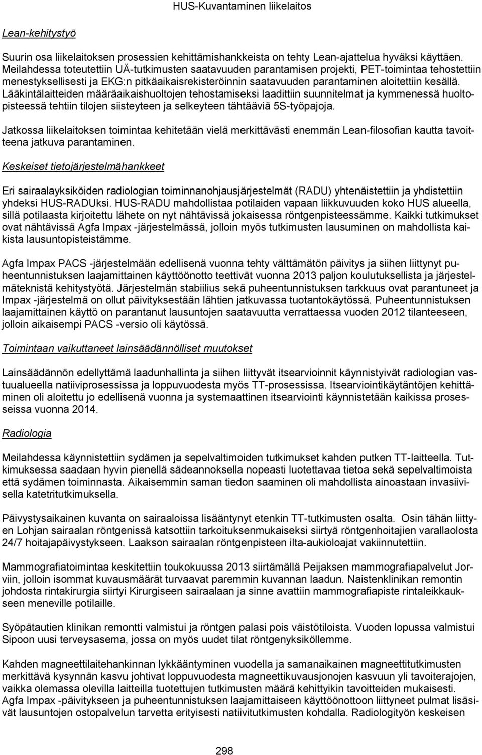 kesällä. Lääkintälaitteiden määräaikaishuoltojen tehostamiseksi laadittiin suunnitelmat ja kymmenessä huoltopisteessä tehtiin tilojen siisteyteen ja selkeyteen tähtääviä 5S-työpajoja.