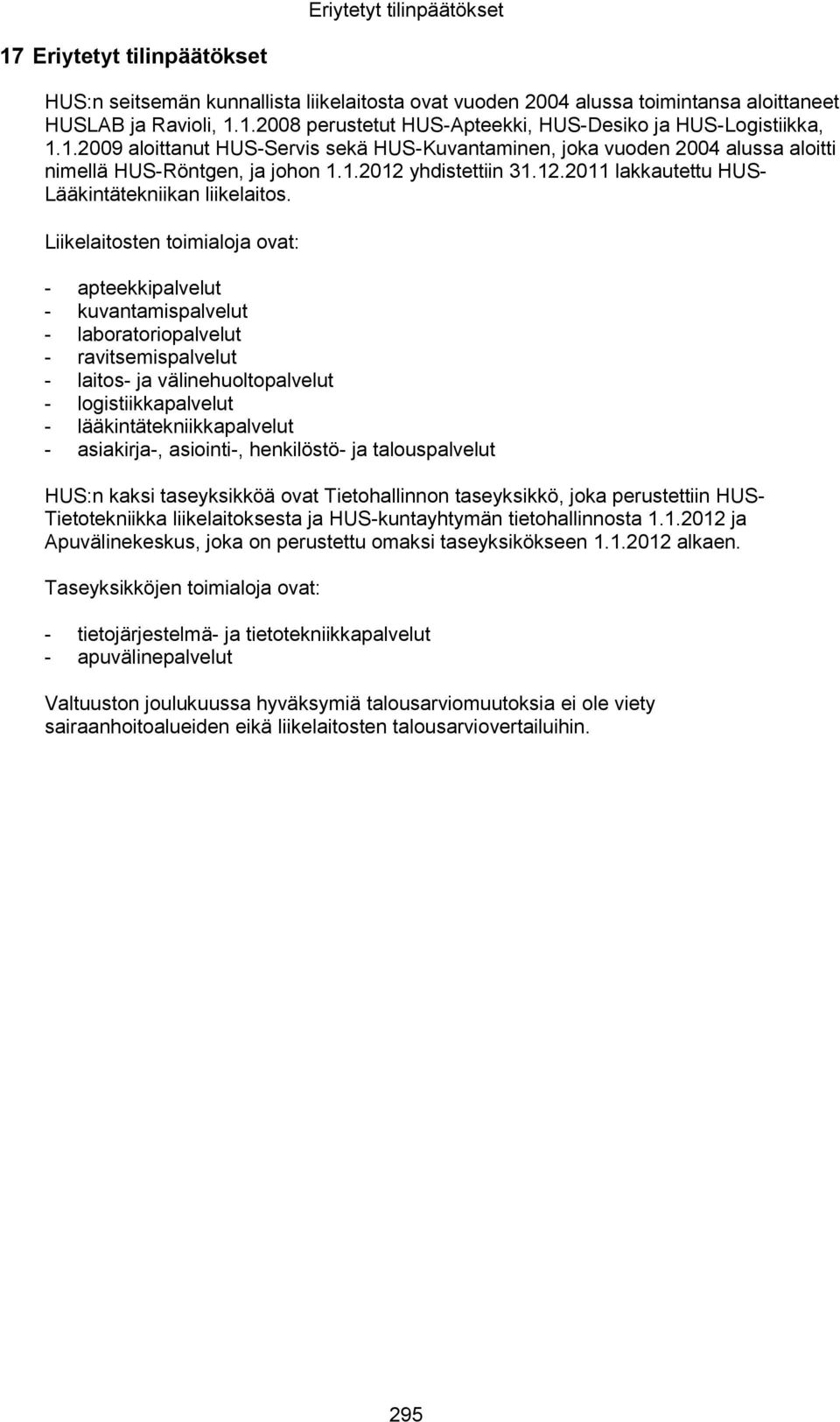 Liikelaitosten toimialoja ovat: - apteekkipalvelut - kuvantamispalvelut - laboratoriopalvelut - ravitsemispalvelut - laitos- ja välinehuoltopalvelut - logistiikkapalvelut - lääkintätekniikkapalvelut