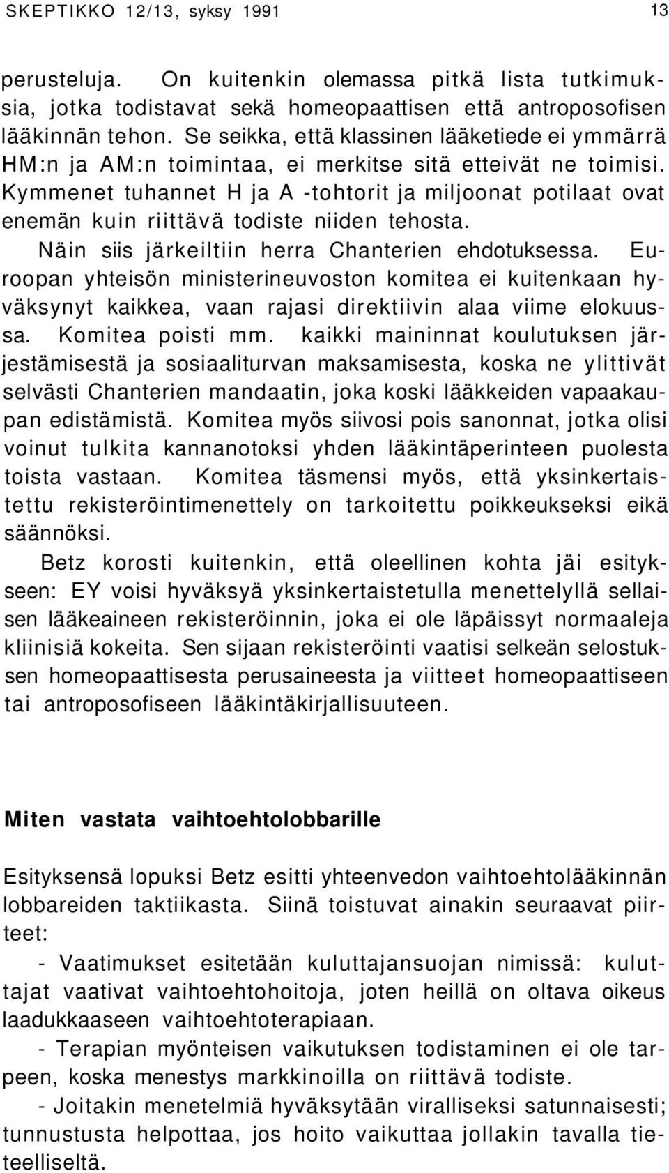 Kymmenet tuhannet H ja A -tohtorit ja miljoonat potilaat ovat enemän kuin riittävä todiste niiden tehosta. Näin siis järkeiltiin herra Chanterien ehdotuksessa.